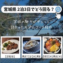 【宮城県2泊3日でどう回る？】宮城の魅力がギュッと詰まったモデルコース紹介