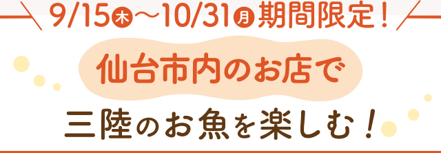 9/15(月)〜10/31(木)期間限定！仙台市内のお店で三陸のお魚を楽しむ！