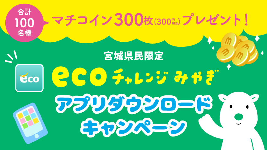 【宮城県民限定】合計100名様にマチコイン300枚が当たる！「ecoチャレンジみやぎ」アプリダウンロードキャンペーン