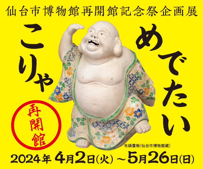 仙台市博物館再開館記念祭企画展「こりゃ　めでたい」 2024年4月2日（火）～5月26日（日）