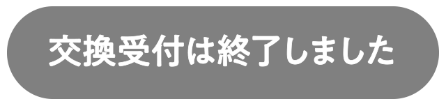 交換受付は終了しました