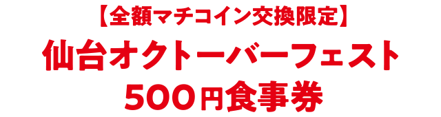 全額マチコイン交換限定「仙台オクトーバーフェスト500円食事券」