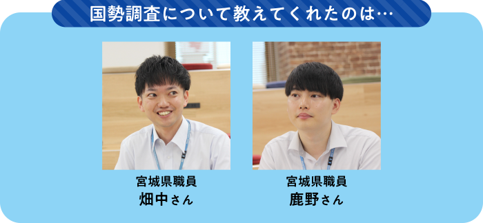 【国勢調査について教えてくれたのは…】宮城県職員　畑中さん、鹿野さん