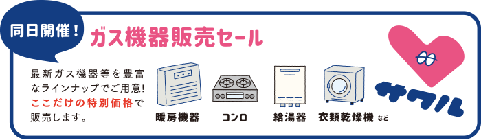 同日開催！【ガス機器販売セール】最新ガス機器等を豊富なラインナップでご用意！ここだけの特別価格で販売します。
