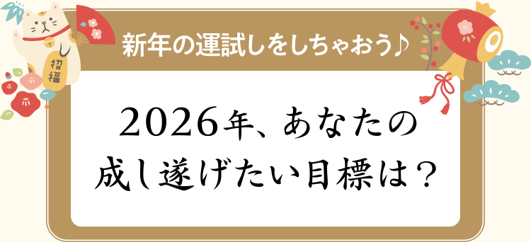 新年の運試しをしちゃおう♪「2025年、あなたの成し遂げたい目標は?」