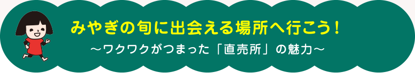 みやぎの旬に出会える場所へ行こう!~ワクワクがつまった「直売所」の魅力~