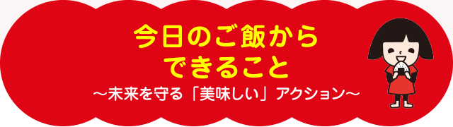 今日のご飯からできること~未来を守る「美味しい」アクション~