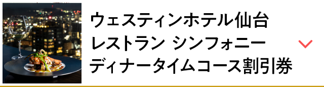 ウェスティンホテル仙台 レストラン シンフォニー ディナータイムコース割引券