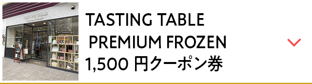 TASTING TABLE PREMIUM FROZEN 1500円クーポン券