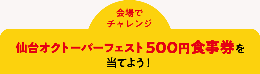 ＜会場でチャレンジ＞仙台オクトーバーフェスト500円食事券を当てよう！