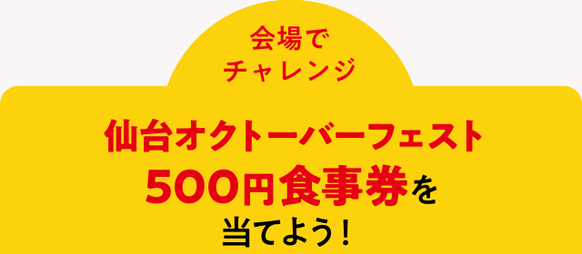 ＜会場でチャレンジ＞仙台オクトーバーフェスト500円食事券を当てよう！