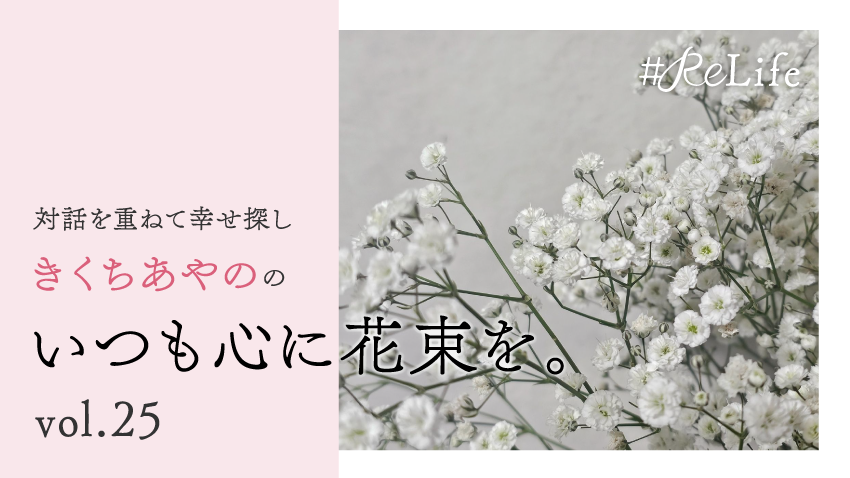 対話を重ねて幸せ探し きくちあやののいつも心に花束を。Vol.25